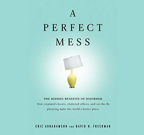 Stock image for A Perfect Mess: The Hidden Benefits of Disorder ? How Crammed Closets, Cluttered Offices, and On-the-Fly Planning Make the World a Better Place for sale by HPB-Movies