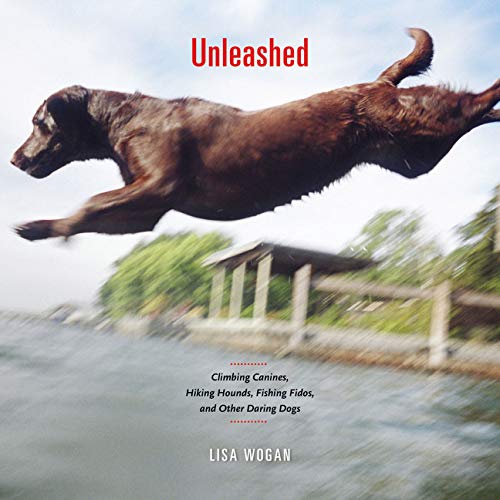Stock image for Unleashed: Climbing Canines, Hiking Hounds, Fishing Fidos, and Other Daring Dogs for sale by Goodwill of Colorado