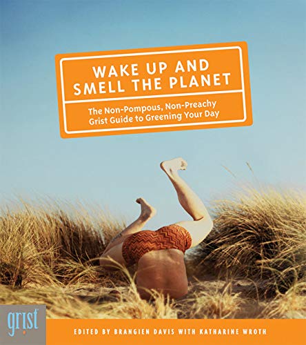 Stock image for Wake Up and Smell the Planet: The Non-Pompous, Non-Preachy Grist Guide to Greening Your Day for sale by SecondSale