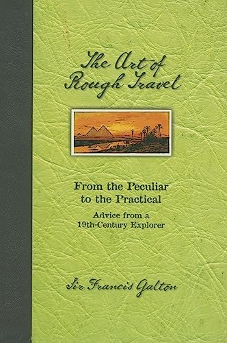 Beispielbild fr The Art of Rough Travel : From the Peculiar to the Practical Advice from a 19th Century Explorer zum Verkauf von Better World Books: West