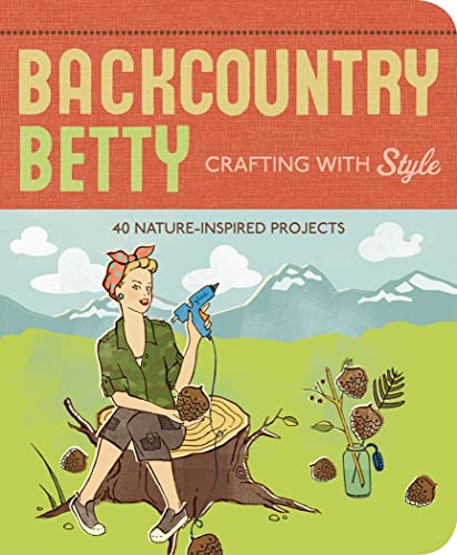 Beispielbild fr Backcountry Betty Crafting with Style : 50 Nature-Inspired Projects zum Verkauf von Better World Books