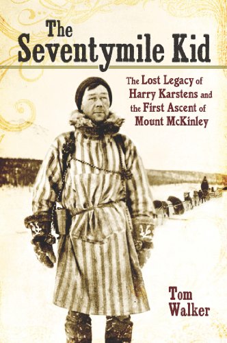 The Seventymile Kid: The Lost Legacy of Harry Karstens and the First Ascent of Mount McKinley - Walker, Tom