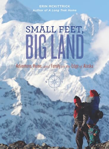 Imagen de archivo de Small Feet, Big Land: Adventure, Home, and Family on the Edge of Alaska a la venta por BooksRun