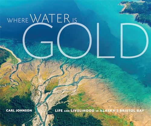 Stock image for Where Water is Gold: Life and Livelihood in Alaskas Bristol Bay for sale by Seattle Goodwill