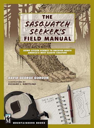 Sasquatch Seeker's Field Manual: Using Citizen Science To Uncover North America's Most Elusive Cr...