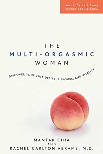 The Multi-Orgasmic Woman: Discover Your Full Desire, Pleasure, and Vitality (9781594860270) by Chia, Mantak; Abrams M.D., Rachel Carlton