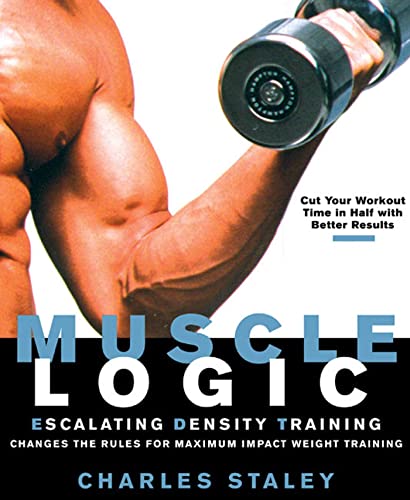 Beispielbild fr Muscle Logic : Escalating Density Training - Changes the Rules for Maximum-Impact Weight Training zum Verkauf von Better World Books