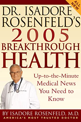 Stock image for Dr. Isadore Rosenfeld's 2005 Breakthrough Health: Up-to-the-Minute Medical News You Need to Know (DR. ISADORE ROSENFELD'S BREAKTHROUGH HEALTH) for sale by SecondSale