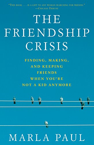 Stock image for The Friendship Crisis: Finding, Making, and Keeping Friends When You're Not a Kid Anymore for sale by BooksRun