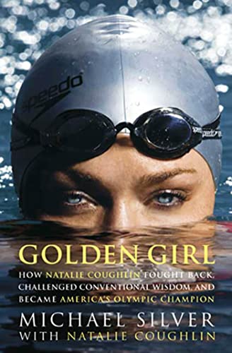 9781594862540: Golden Girl: How Natalie Coughlin Fought Back, Challenged Conventional Wisdom, and Became America's Olympic Champion