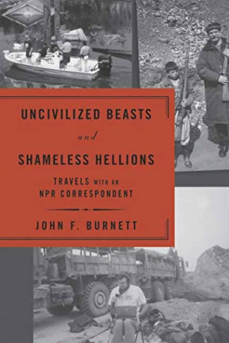 9781594863042: Uncivilized Beasts And Shameless Hellions: Travels With an Npr Correspondent