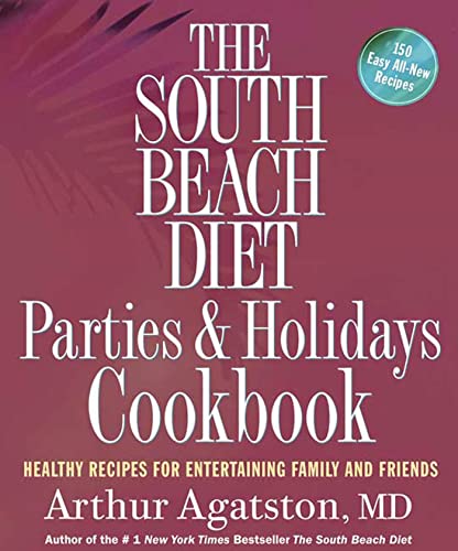 The South Beach Diet Parties and Holidays Cookbook: Healthy Recipes for Entertaining Family and Friends (9781594864445) by Agatston, Arthur