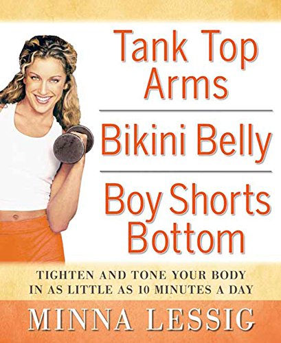 Beispielbild fr Tank Top Arms, Bikini Belly, Boy Shorts Bottom : Tighten and Tone Your Body in As Little As 10 Minutes a Day zum Verkauf von Better World Books: West