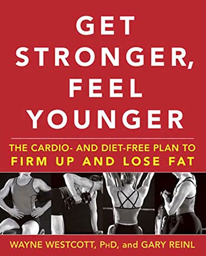 Get Stronger, Feel Younger: The Cardio and Diet-Free Plan to Firm Up and Lose Fat (9781594866890) by Westcott, Wayne; Reinl, Gary