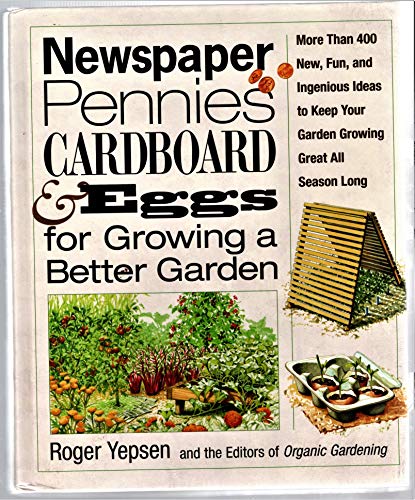 Stock image for Newspapers, Pennies, Cardboard, and Eggs--For Growing a Better Garden: More Than 200 New, Fun, and Ingenious Ideas to Keep Your Garden Growing Great A for sale by ThriftBooks-Dallas