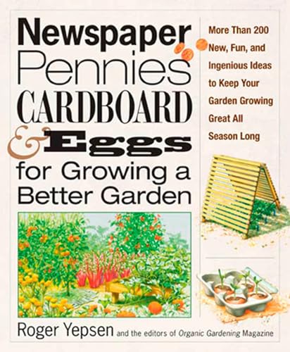 Beispielbild fr Newspaper, Pennies, Cardboard, and Eggs--For Growing a Better Garden : More Than 400 New, Fun, and Ingenious Ideas to Keep Your Garden Growing Great All Season Long zum Verkauf von Better World Books: West