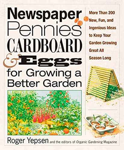 9781594867033: Newspaper, Pennies, Cardboard and Eggs for Growing a Better Garden: More Than 200 New, Fun, and Ingenious Ideas to Keep Your Garden Growing Great All Season Long