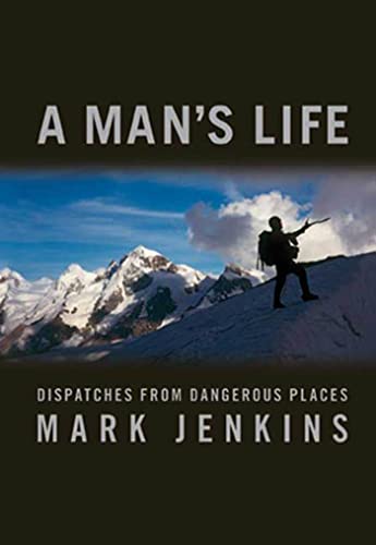Stock image for A Man's Life : Dispatches from Dangerous Places for sale by Better World Books: West