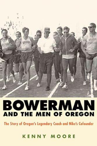 Bowerman and the Men of Oregon: The Story of Oregon's Legendary Coach and Nike's Cofounder (9781594867316) by Moore, Kenny