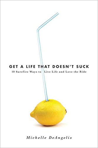 Beispielbild fr Get a Life That Doesn't Suck: 10 Surefire Ways to Live Life and Love the Ride zum Verkauf von BooksRun