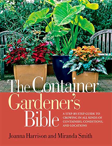 Beispielbild fr The Container Gardener's Bible : A Step-by-Step Guide to Growing in All Kinds of Containers, Conditions, and Locations zum Verkauf von Better World Books