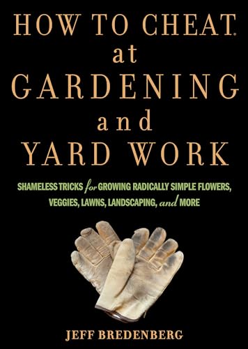 9781594869594: How to Cheat at Gardening and Yard Work: Shameless Tricks for Growing Radically Simple Flowers, Veggies, Lawns, Landscaping, and More