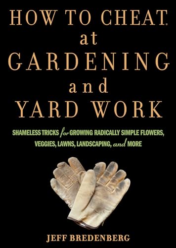 Stock image for How to Cheat at Gardening and Yard Work : Shameless Tricks for Growing Radically Simple Flowers, Veggies, Lawns, Landscaping, and More for sale by Better World Books: West