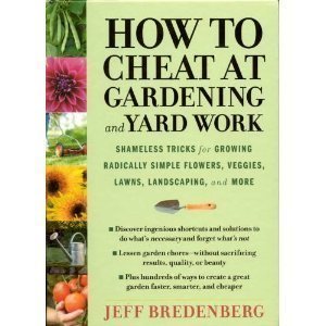 Stock image for How to Cheat at Gardening and Yard Work : Shameless Tricks for Growing Radically Simple Flowers, Veggies, Lawns, Landscaping, and More for sale by Better World Books