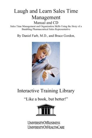 Laugh and Learn Sales Time Management Manual and CD: Sales Time Management and Organization Skills Using the Story of a Bumbling Pharmaceutical Sales Representative (9781594910159) by Farb, Daniel; Gordon, Bruce