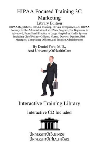 Hipaa Focused Training 3C Marketing: Hipaa Regulations, Hipaa Training, Hipaa Compliance, and Hipaa Security for the Administrator of a Hipaa Program, for Beginners to Advanced, from (9781594910760) by Farb, Daniel, M.D.