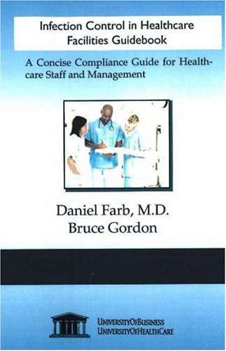Infection Control in Healthcare Facilities Guidebook: A Concise Compliance Guide for Healthcare Staff and Management (9781594912917) by Daniel Farb; Bruce Gordon
