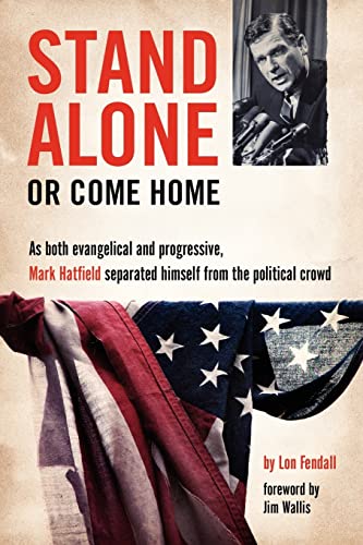 STAND ALONE OR COME HOME: MARK HATFIELD AS AN EVANGELICAL AND A PROGRESSIVE