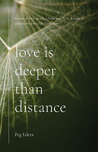 Stock image for Love Is Deeper than Distance: Poems of Love, Death, a Little Sex, ALS, Dementia and the Widow's Life Thereafter for sale by St Vincent de Paul of Lane County