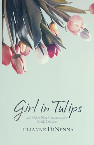 Beispielbild fr Girl in Tulips: and Other Non-Communicable Family Diseases zum Verkauf von Housing Works Online Bookstore