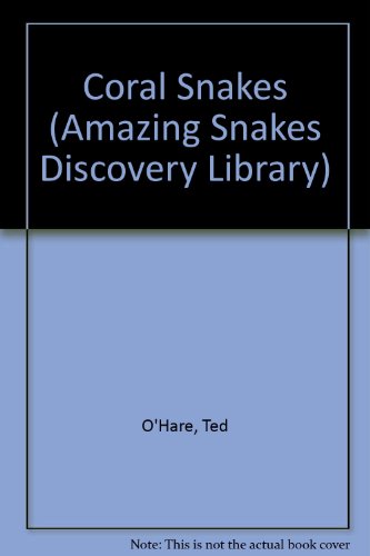 Coral Snakes (Amazing Snakes Discovery Library) (9781595153098) by O'Hare, Ted