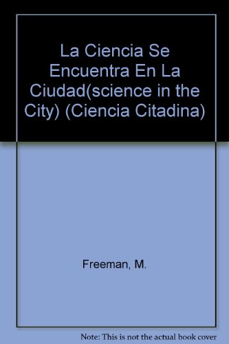 La Ciencia Se Encuentra En La Ciudad: Science in the City (Ciencia Citadina/city Science) (Spanish Edition) (9781595156693) by Freeman, Marcia S.