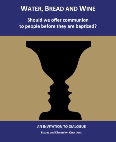 9781595180636: Water, Bread and Wine: Should we offer communion to people before they are baptized?