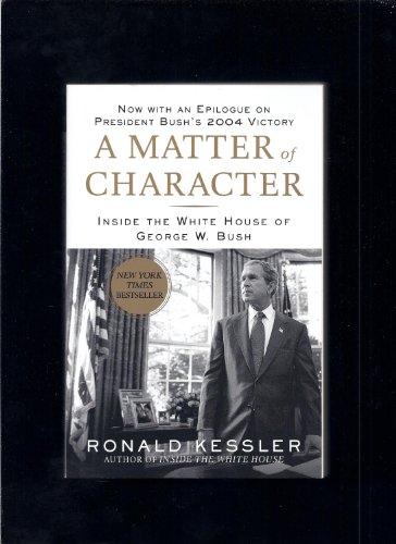 A Matter of Character: Inside the White House of George W. Bush (9781595230140) by Kessler, Ronald