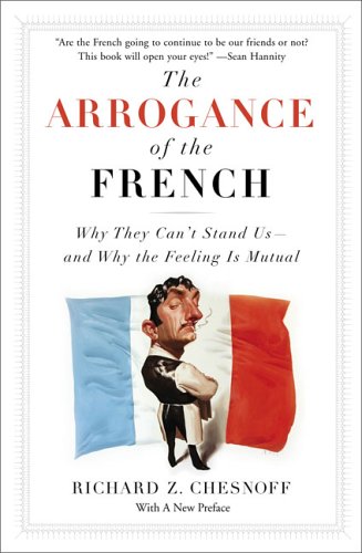 Stock image for The Arrogance of the French: Why They Can't Stand Us--and Why the Feeling Is Mutual for sale by SecondSale