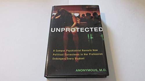 Stock image for Unprotected: A Campus Psychiatrist Reveals How Political Correctness in Her Profession Endangers Every Student for sale by BooksRun