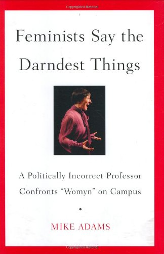 Stock image for Feminists Say the Darndest Things: A Politically Incorrect Professor Confronts "Womyn" on Campus for sale by Wonder Book