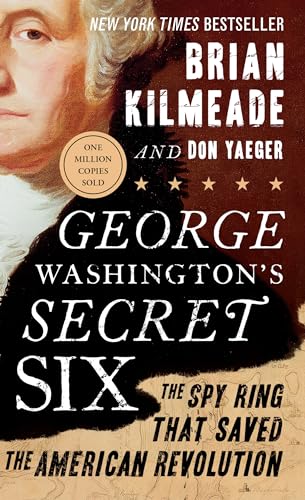 George Washington's Secret Six: The Spy Ring That Saved the American Revolution.