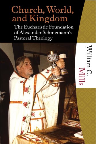 Stock image for Church, World, and Kingdom : The Eucharistic Foundation of Alexander Schmemann's Pastoral Theology for sale by Better World Books