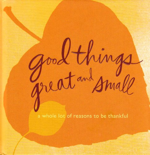 Beispielbild fr Good things great and small - a whole lot of reasons to be thankful zum Verkauf von Better World Books