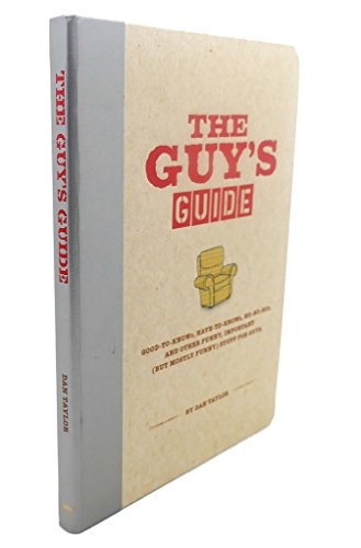 Stock image for The Guy's Guide: Good-To-Knows, Have-To-Knows, No-No-Nos & Other Funny, Important (But Mostly Funny) Stuff for Guys for sale by SecondSale