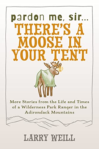 Stock image for Pardon Me, Sir.There's A Moose In Your Tent: More Stories from the Life and Times of a Wilderness Park Ranger in the Adirondack Mountains for sale by ThriftBooks-Atlanta