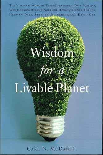 Stock image for Wisdom for a Livable Planet: The Visionary Work of Terri Swearingen, Dave Foreman, Wes Jackson, Helena Norberg-Hodge, Werner Fornos, Herman Daly, Stephen Schneider, and David Orr for sale by SecondSale