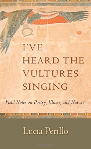 Beispielbild fr I've Heard the Vultures Singing : Field Notes on Poetry, Illness, and Nature zum Verkauf von Better World Books