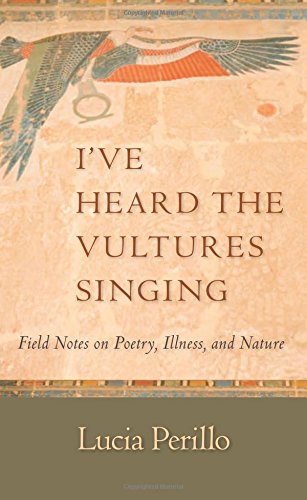 Stock image for I've Heard the Vultures Singing : Field Notes on Poetry, Illness, and Nature for sale by Better World Books