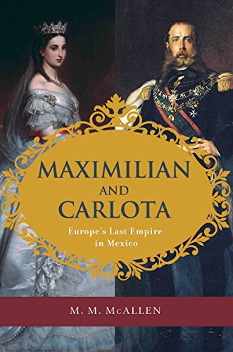 Maximilian and Carlotta: Europe's Last Empire in Mexico [SIGNED FIRST ED.]